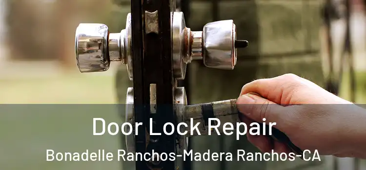 Door Lock Repair Bonadelle Ranchos-Madera Ranchos-CA