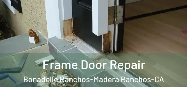  Frame Door Repair Bonadelle Ranchos-Madera Ranchos-CA
