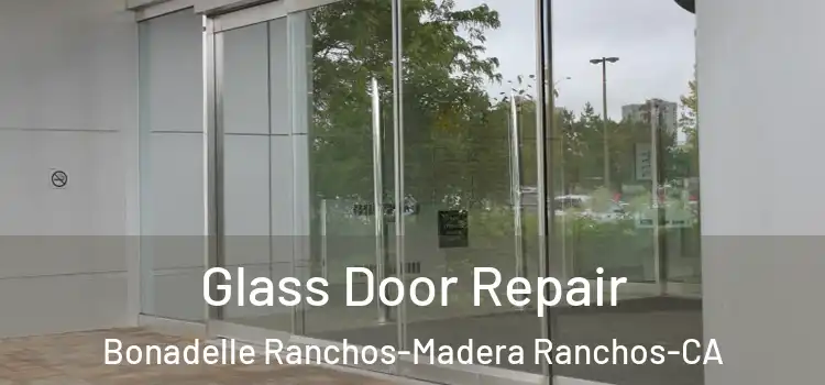 Glass Door Repair Bonadelle Ranchos-Madera Ranchos-CA