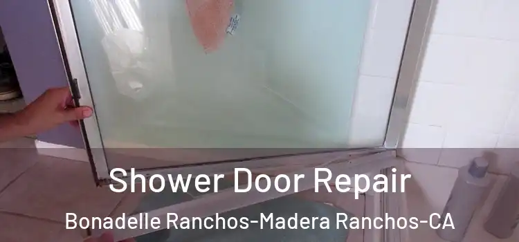  Shower Door Repair Bonadelle Ranchos-Madera Ranchos-CA